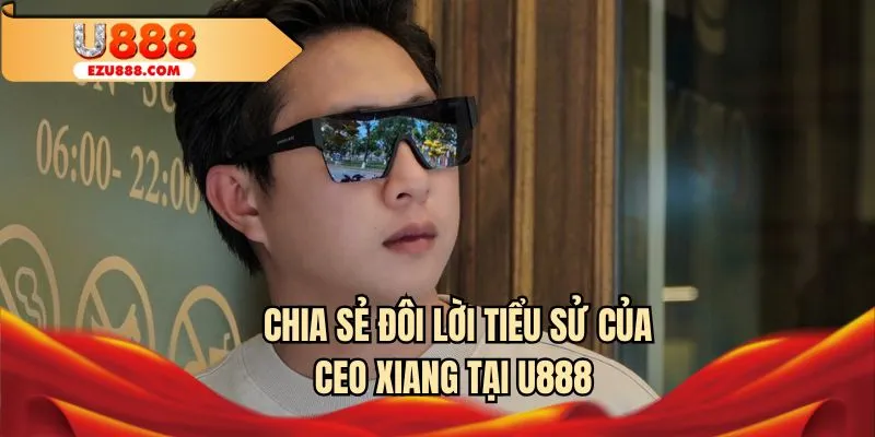 Chia sẻ đôi lời tiểu sử của CEO XIANG