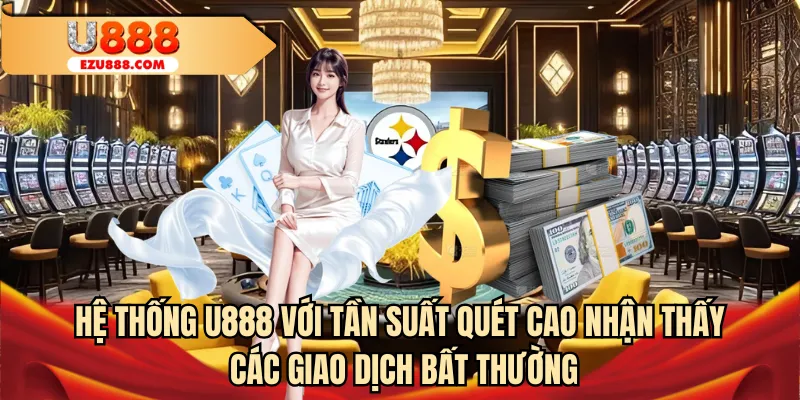 Hệ thống U888 nhận thấy các giao dịch bất thường