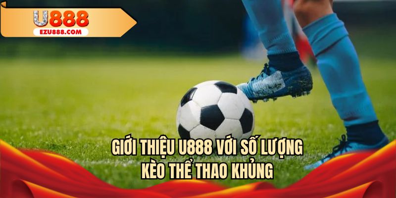 Giới thiệu U888 với số lượng kèo thể thao khủng