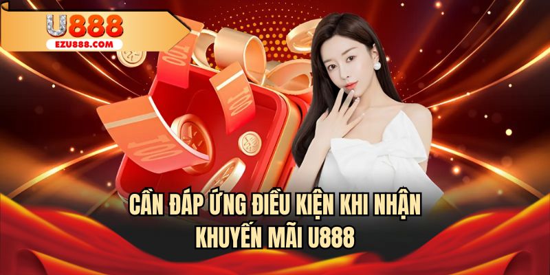 Cần đáp ứng điều kiện khi nhận khuyến mãi U888