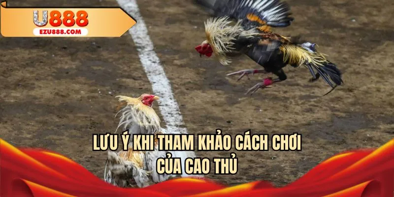 Lưu ý khi tham khảo cách chơi của cao thủ U888