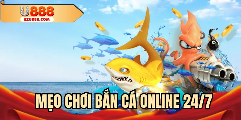 Mẹo chơi bắn cá online 24/7