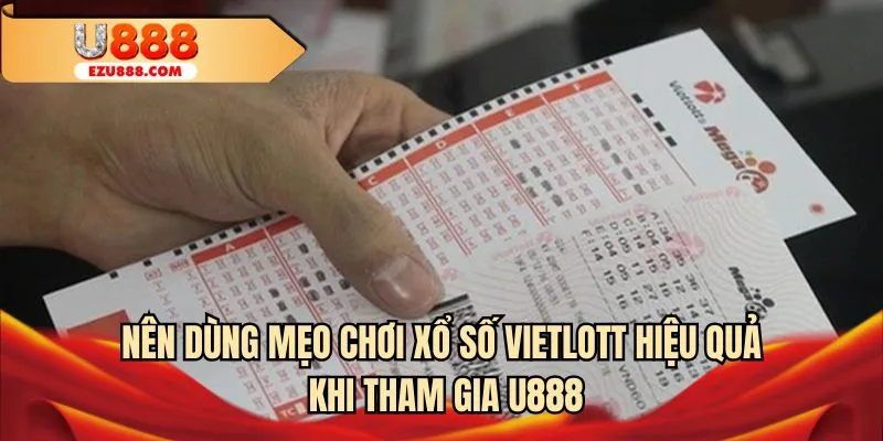 Nên dùng mẹo chơi xổ số Vietlott hiệu quả khi tham gia U888