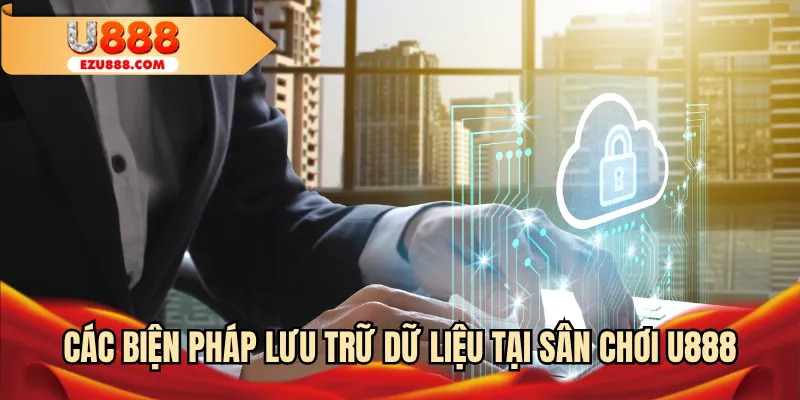 Các biện pháp lưu trữ dữ liệu tại sân chơi U888