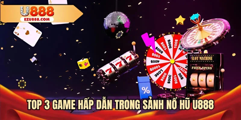 Top 3 game hấp dẫn trong sảnh nổ hũ U888