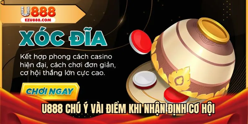 U888 chú ý vài điểm khi nhận định cơ hội