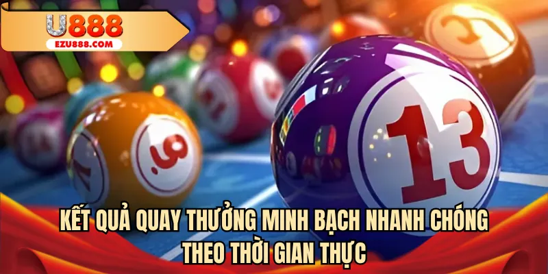 Kết quả quay thưởng minh bạch nhanh chóng theo thời gian thực