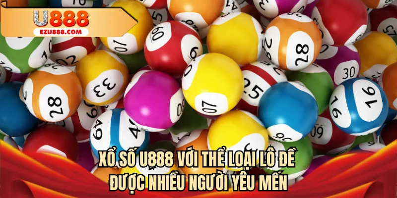 Xổ số U888 với thể loại lô đề được nhiều người yêu mến